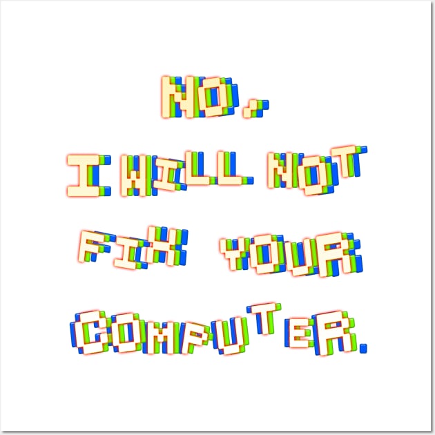 No, I will not fix your computer. Wall Art by LanaBanana